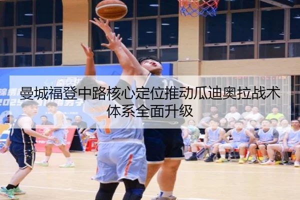 曼城福登中路核心定位推动瓜迪奥拉战术体系全面升级