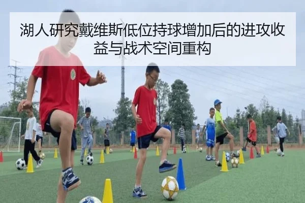 湖人研究戴维斯低位持球增加后的进攻收益与战术空间重构