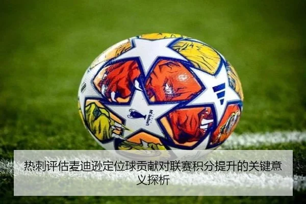 热刺评估麦迪逊定位球贡献对联赛积分提升的关键意义探析