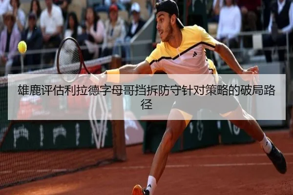 雄鹿评估利拉德字母哥挡拆防守针对策略的破局路径